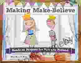 Making Make Believe: Hands On Projects For Play And Pretend (Bright Ideas For Learning 6)