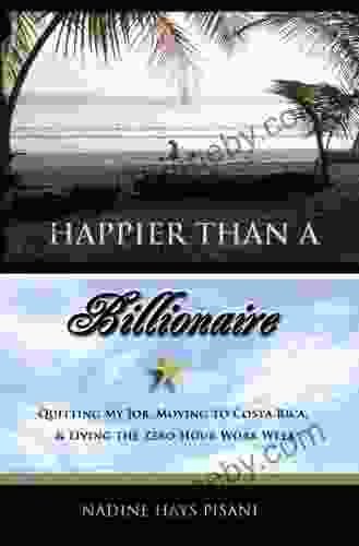 Happier Than A Billionaire: Quitting My Job Moving to Costa Rica and Living the Zero Hour Work Week