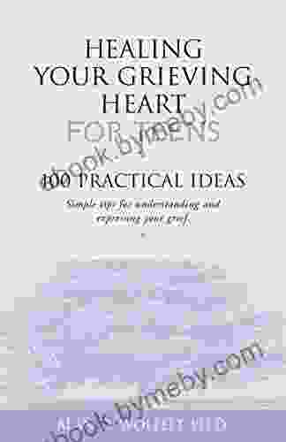 Healing Your Grieving Heart For Teens: 100 Practical Ideas (Healing Your Grieving Heart Series)