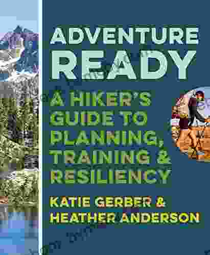 Adventure Ready: A Hiker S Guide To Planning Training And Resiliency