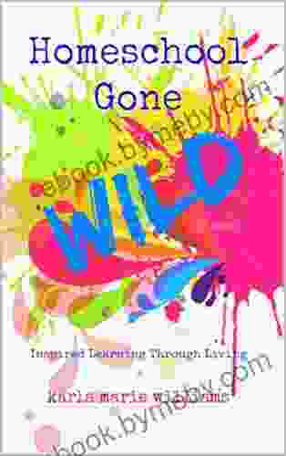 Homeschool Gone WILD: Inspired Learning Through Living