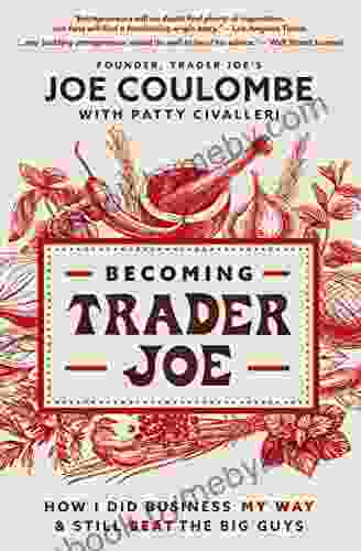 Becoming Trader Joe: How I Did Business My Way and Still Beat the Big Guys