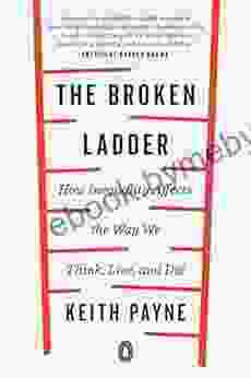 The Broken Ladder: How Inequality Affects The Way We Think Live And Die