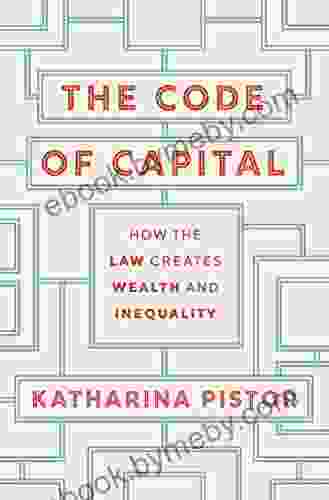 The Code Of Capital: How The Law Creates Wealth And Inequality