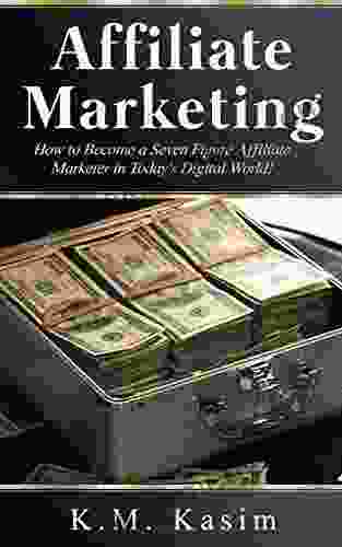 Affiliate Marketing: How To Become A Seven Figure Affiliate Marketer In Today S Digital World