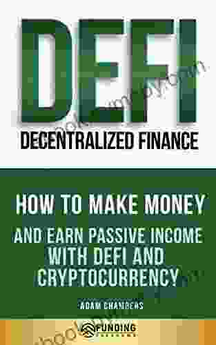 DeFi (Decentralized Finance) Investing Beginner S Guide: How To Make Money And Earn Passive Income With DeFi And Cryptocurrency (Investing For Beginners)