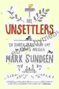 The Unsettlers: In Search of the Good Life in Today s America