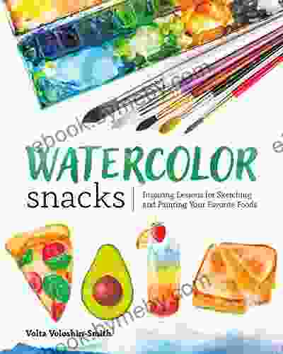 Watercolor Snacks: Inspiring Lessons For Sketching And Painting Your Favorite Foods