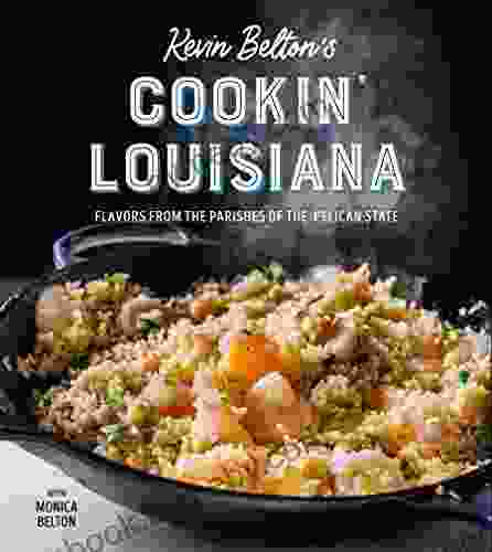 Kevin Belton S Cookin Louisiana: Flavors From The Parishes Of The Pelican State