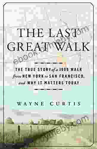 The Last Great Walk: The True Story of a 1909 Walk from New York to San Francisco and Why it Matters Today