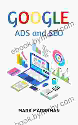 GOOGLE ADS And SEO: Learn All About Google And SEO And How To Use Their Powers For Your Business (2024 Guide For Beginners)