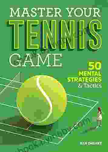 Master Your Tennis Game: 50 Mental Strategies And Tactics