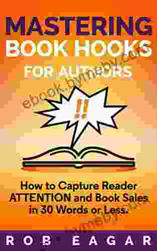 Mastering Hooks For Authors: How To Capture Reader Attention And Sales In 30 Words Or Less