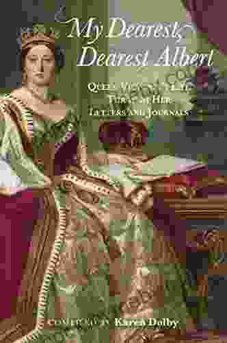 My Dearest Dearest Albert: Queen Victoria S Life Through Her Letters And Journals