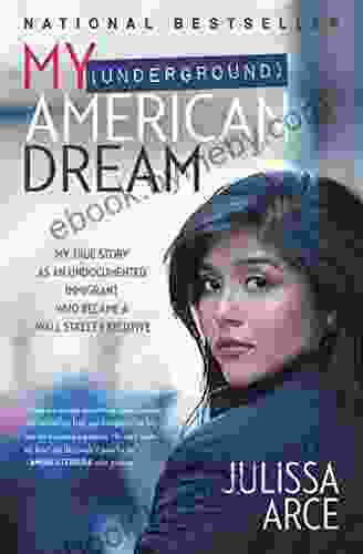 My (Underground) American Dream: My True Story As An Undocumented Immigrant Who Became A Wall Street Executive