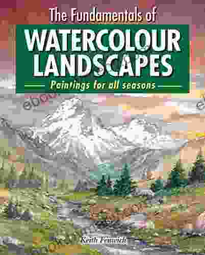 The Fundamentals Of Watercolour Landscapes: Paintings For All Seasons