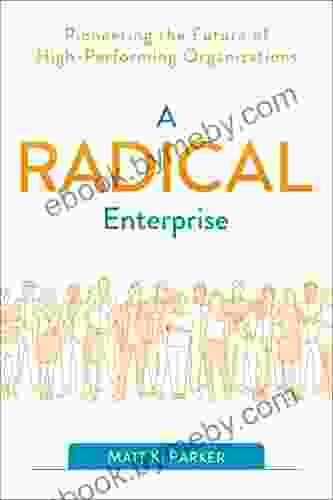 A Radical Enterprise: Pioneering The Future Of High Performing Organizations