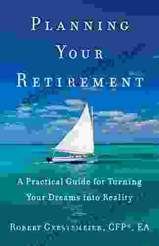 Planning Your Retirement: A Practical Guide for Turning Your Dreams Into Reality