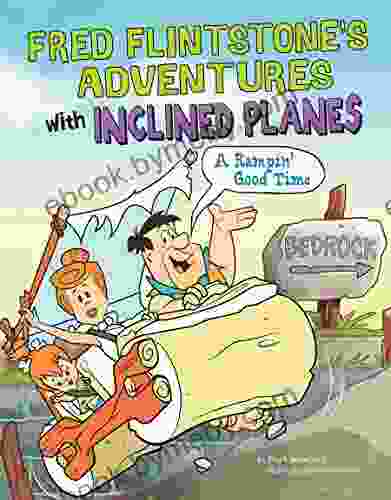 Fred Flintstone S Adventures With Inclined Planes: A Rampin Good Time (Flintstones Explain Simple Machines)