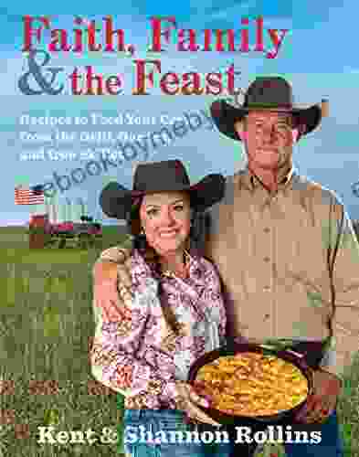 Faith Family The Feast: Recipes To Feed Your Crew From The Grill Garden And Iron Skillet