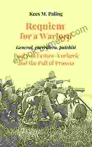 Requiem For A Warlord: General Guerrillero Putchist Paul Von Lettow Vorbeck And The Fall Of Prussia