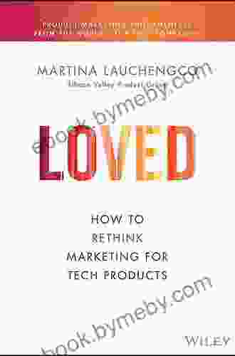 Loved: How To Rethink Marketing For Tech Products (Silicon Valley Product Group)