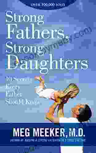 Strong Fathers Strong Daughters: 10 Secrets Every Father Should Know