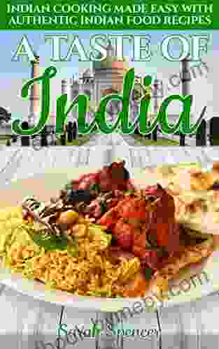 A Taste Of India: Indian Cooking Made Easy With Authentic Indian Food Recipes (Best Recipes From Around The World)