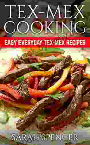 Tex Mex Cooking: Easy Everyday Tex Mex Recipes