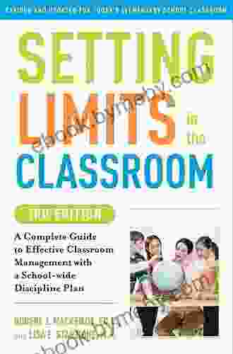 Setting Limits In The Classroom 3rd Edition: A Complete Guide To Effective Classroom Management With A School Wide Discipline Plan