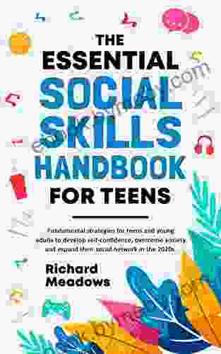 The Essential Social Skills Handbook for Teens: Fundamental strategies for teens and young adults to improve self confidence eliminate social anxiety and fulfill their potential in the 2024s