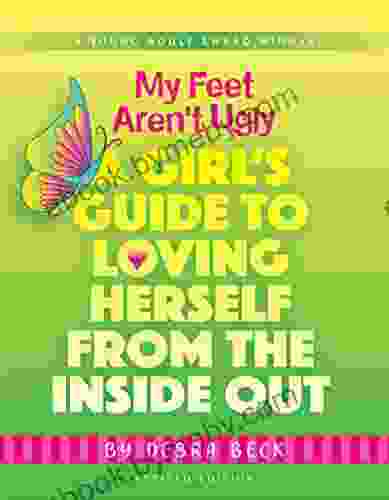 My Feet Aren T Ugly: A Girl S Guide To Loving Herself From The Inside Out