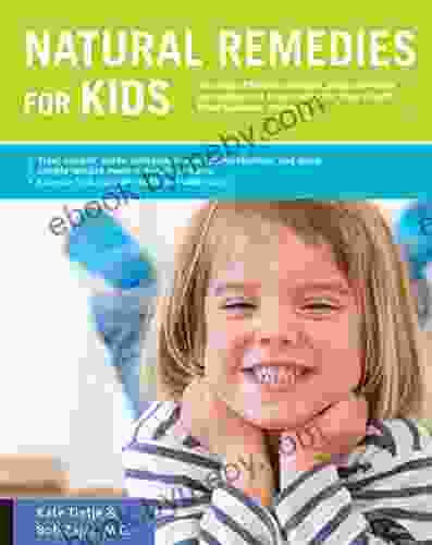 Natural Remedies For Kids: The Most Effective Natural Make At Home Remedies And Treatments For Your Child S Most Common Ailments * Treat Coughs Colds At Home * Easy To Find Ingredients