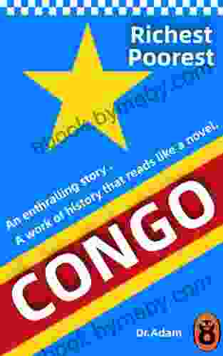 Richest And Poorest Country Congo: A Story Of Greed Terror And Heroism In Colonial Africa