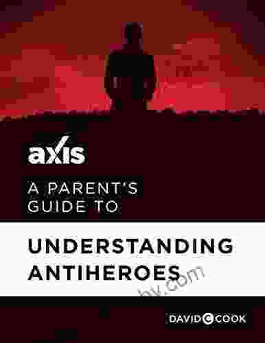 A Parent S Guide To Understanding Antiheroes (Axis Parent S Guide)