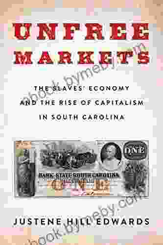 Unfree Markets: The Slaves Economy And The Rise Of Capitalism In South Carolina (Columbia Studies In The History Of U S Capitalism)