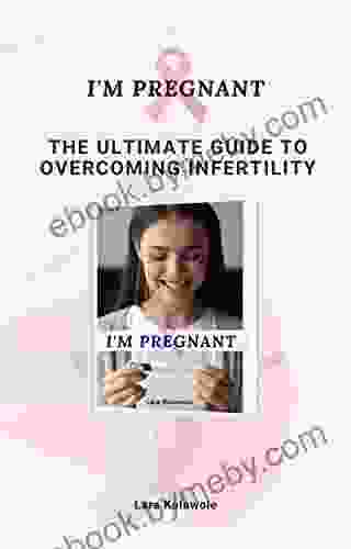 I M Pregnant: The Ultimate Guide To Overcoming Infertility