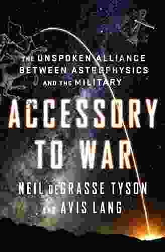 Accessory to War: The Unspoken Alliance Between Astrophysics and the Military (Astrophysics for People in a Hurry Series)