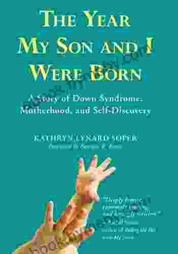 The Year My Son And I Were Born: A Story Of Down Syndrome Motherhood And Self Discovery