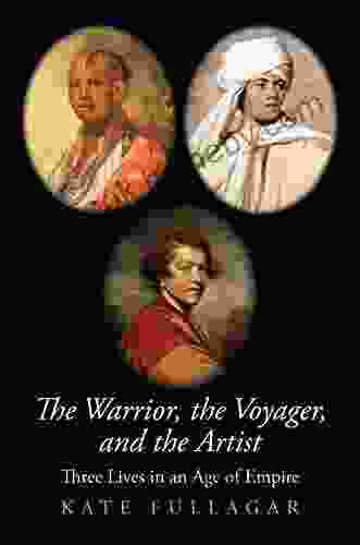 The Warrior The Voyager And The Artist: Three Lives In An Age Of Empire (The Lewis Walpole In Eighteenth Century Culture And History)