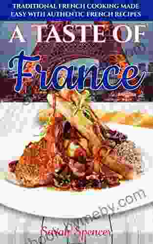 A Taste of France: Traditional French Cooking Made Easy with Authentic French Recipes (Best Recipes from Around the World)