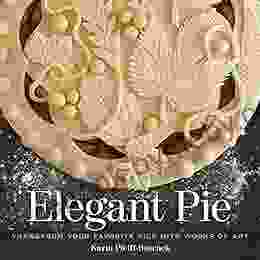 Elegant Pie: Transform Your Favorite Pies Into Works Of Art