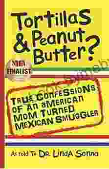 Tortillas Peanut Butter: True Confessions Of An American Mom Turned Mexican Smuggler