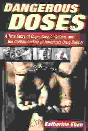 Dangerous Doses: A True Story of Cops Counterfeiters and the Contamination of America s Drug Supply