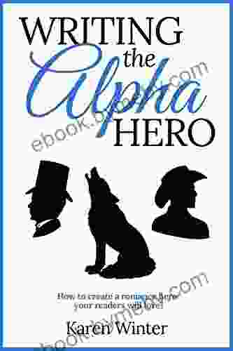 Writing the Alpha Hero: How to create a romance hero your readers will love (Romance Writers Bookshelf 2)