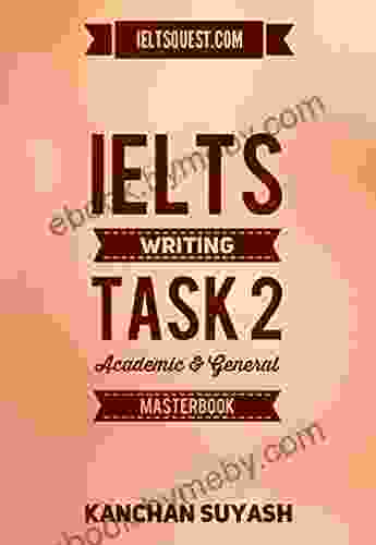 IELTS WRITING TASK 2 ACADEMIC GENERAL TRAINING MASTERBOOK: LEARN HOW TO SCORE A BAND 9