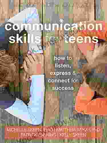 Communication Skills For Teens: How To Listen Express And Connect For Success (The Instant Help Solutions Series)