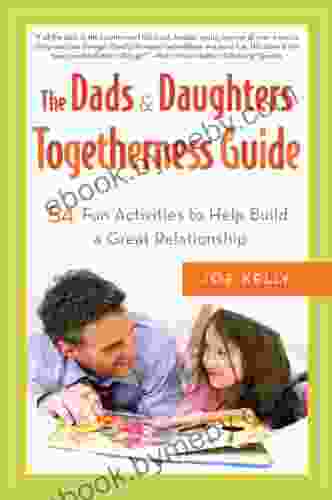 The Dads Daughters Togetherness Guide: 54 Fun Activities to Help Build a Great Relationship