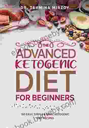 The Advanced Ketogenic Diet For Beginners: 150 EASY SIMPLE BASIC KETOGENIC DIET RECIPES