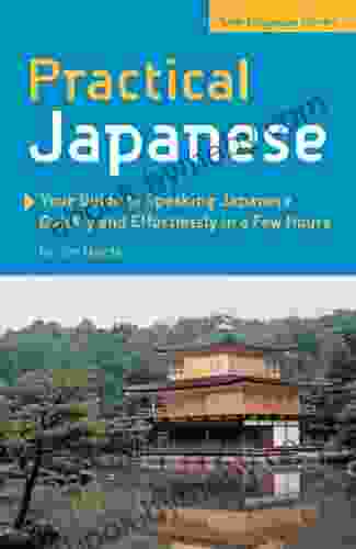 Practical Japanese: Your Guide to Speaking Japanese Quickly and Effortlessly in a Few Hours (Japanese Phrasebook)